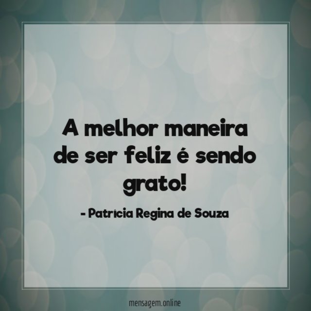 A melhor maneira de ser feliz é sendo grato