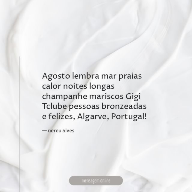 Agosto lembra mar praias calor noites longas champanhe