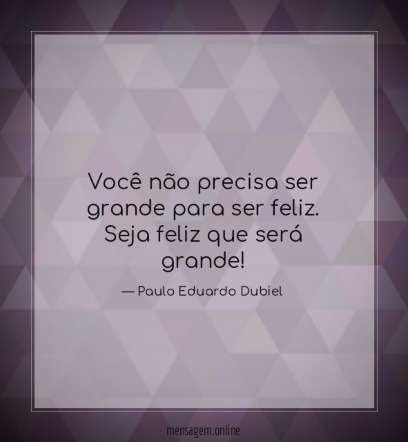 Você não precisa ser grande para ser feliz