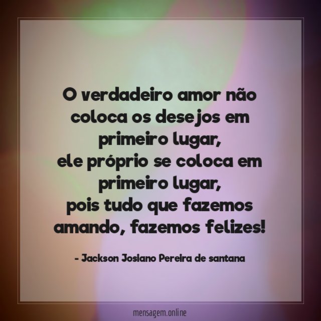O verdadeiro amor não coloca os desejos em primeiro lugar