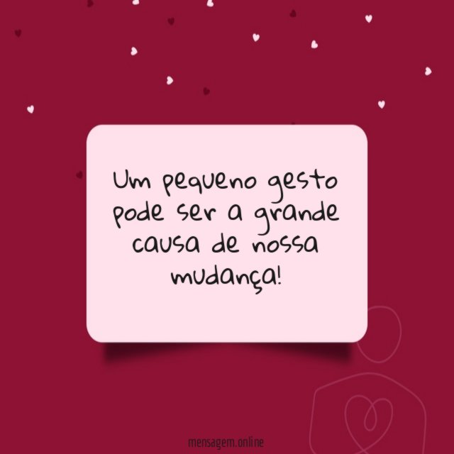 Um pequeno gesto pode ser a grande causa de nossa mudança