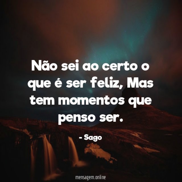 Não sei ao certo o que é ser feliz