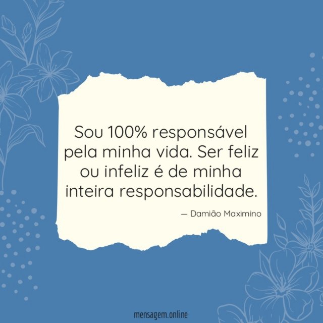 Sou 100% responsável pela minha vida