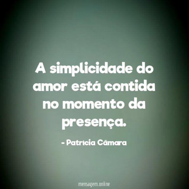 A simplicidade do amor está contida no momento da presença