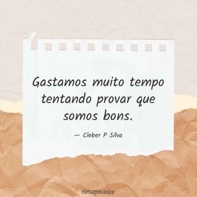 Gastamos muito tempo tentando provar que somos bons