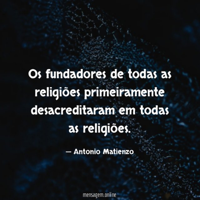 Os fundadores de todas as religiões primeiramente desacreditaram