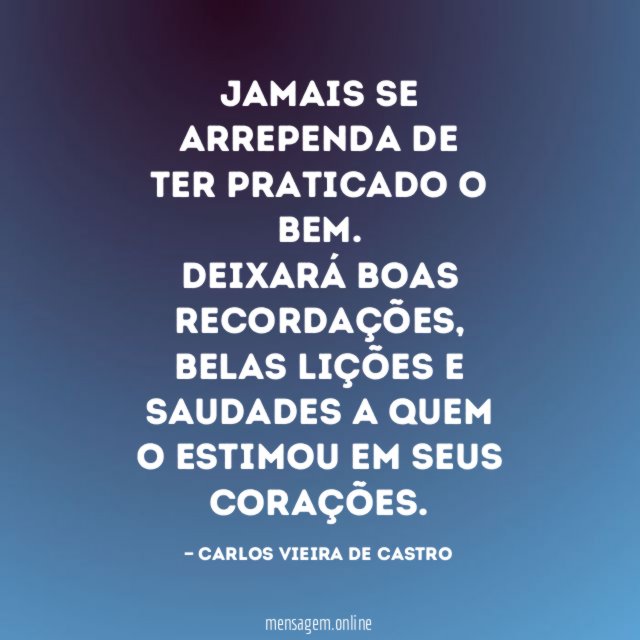 JAMAIS SE ARREPENDA DE TER PRATICADO O BEM