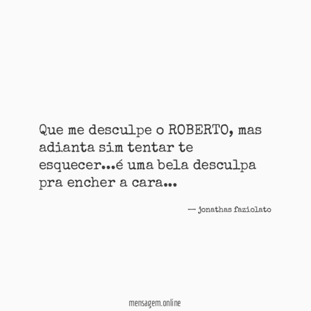 Que me desculpe o ROBERTO