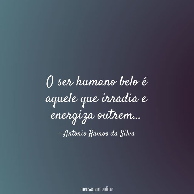 O ser humano belo é aquele que irradia e energiza outrem