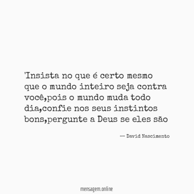 Insista no que é certo mesmo que o mundo inteiro seja contra você