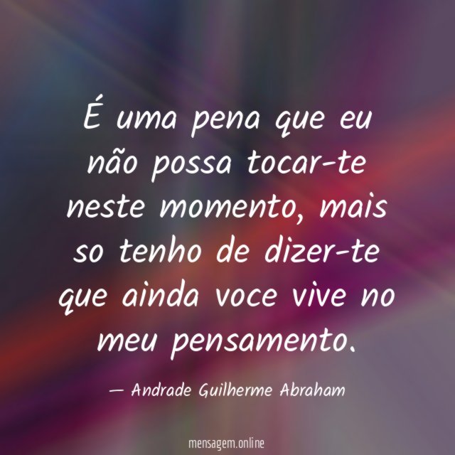 É uma pena que eu não possa tocar-te neste momento