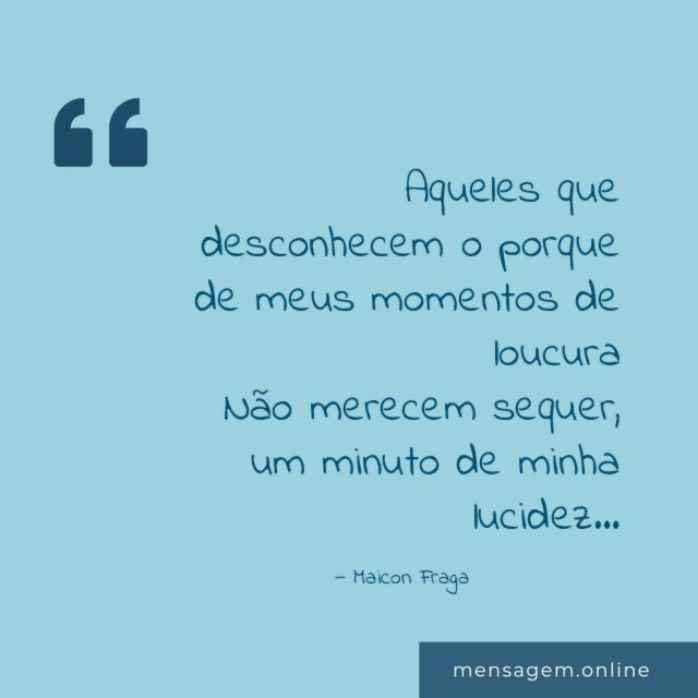 Aqueles que desconhecem o porque de meus momentos