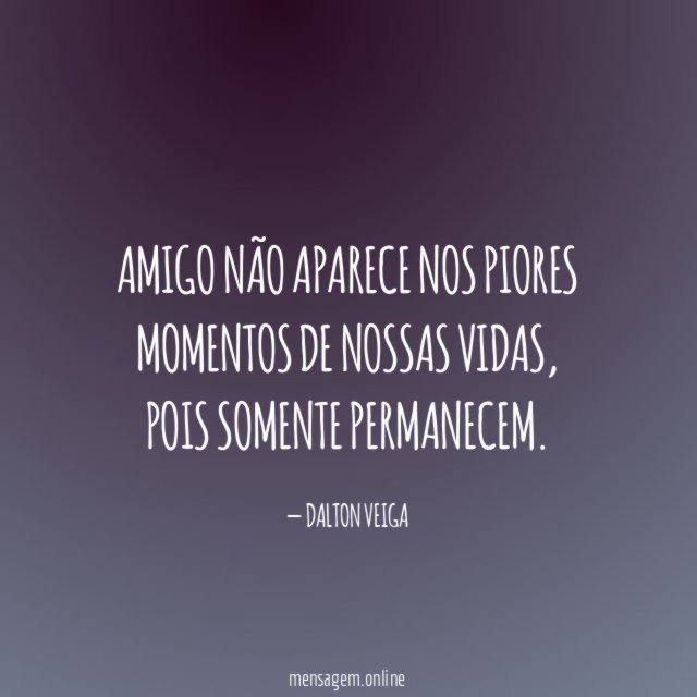 Amigo não aparece nos piores momentos de nossas vidas