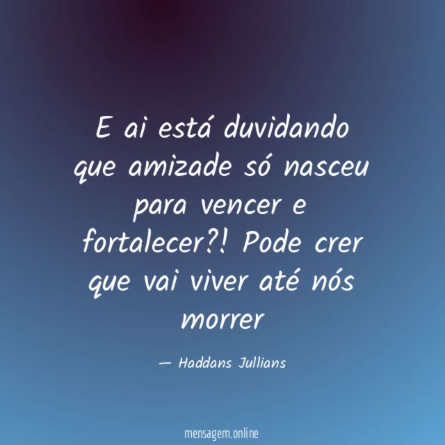 E ai está duvidando que amizade só nasceu para vencer e fortalecer