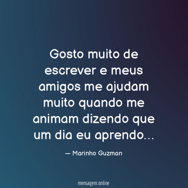 Gosto muito de escrever e meus amigos me