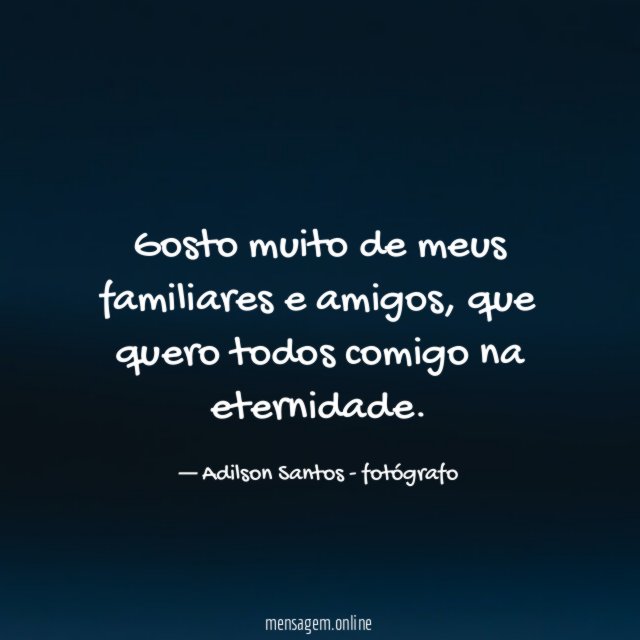 Gosto muito de meus familiares e amigos