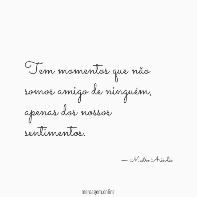 Tem momentos que não somos amigo de ninguém