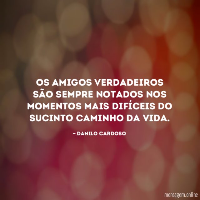 Os amigos verdadeiros são sempre notados nos momentos