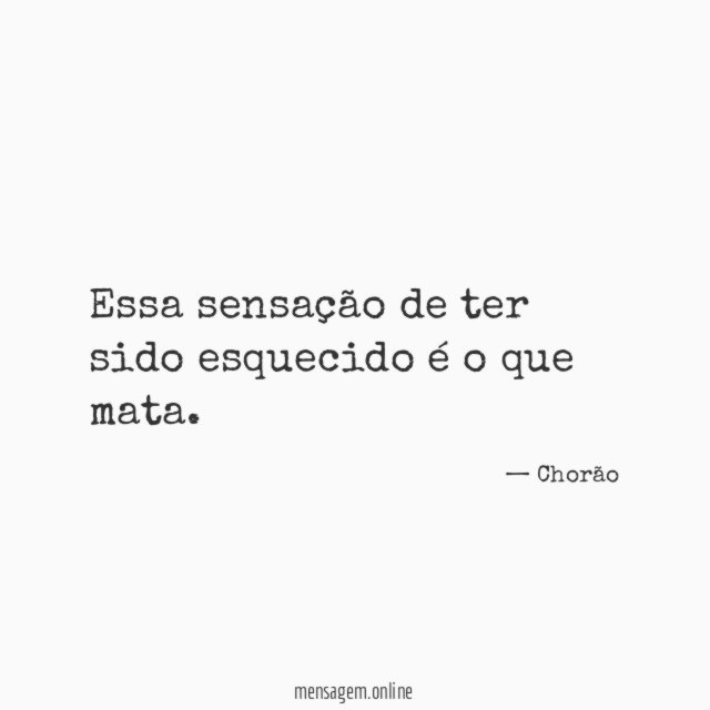 Essa sensação de ter sido esquecido é o que mata