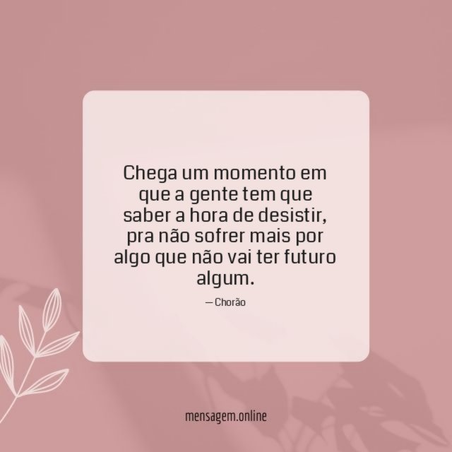 Chega um momento em que a gente tem