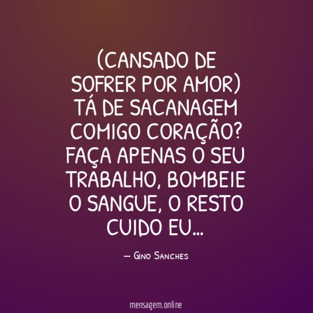 Cansado de sofrer por amor) Tá de sacanagem comigo coração