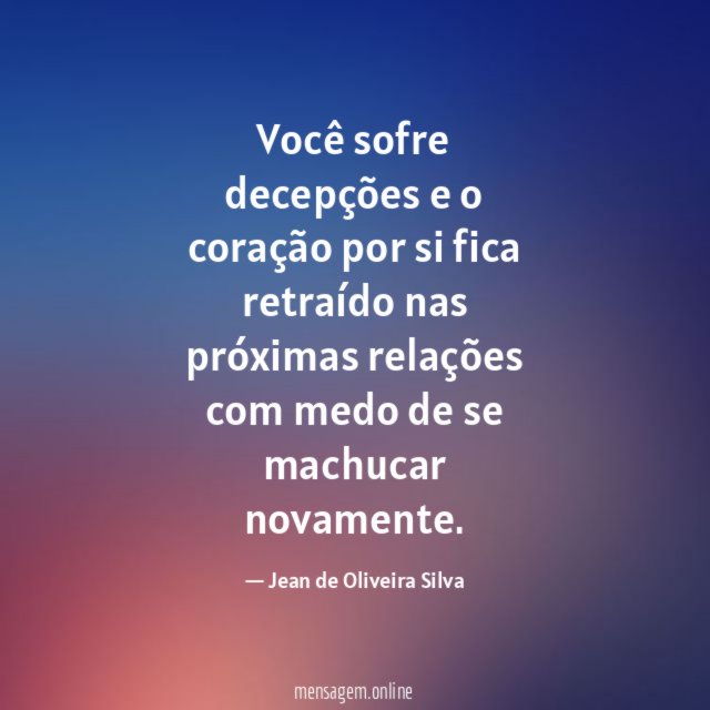 Você sofre decepções e o coração por si