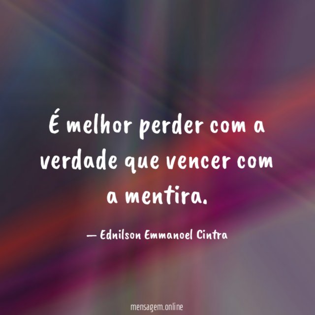 É melhor perder com a verdade que vencer com a mentira