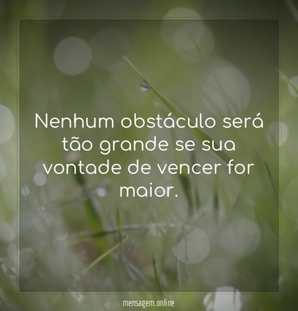 Nenhum obstáculo será tão grande se sua vontade