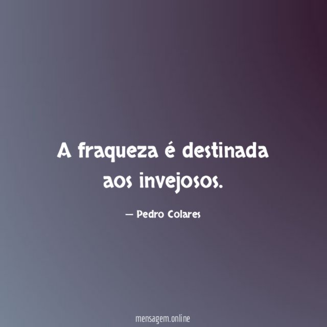 A fraqueza é destinada aos invejosos