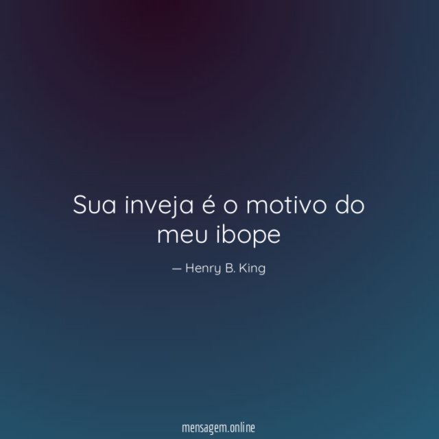 "Sua inveja é o motivo do meu ibope"