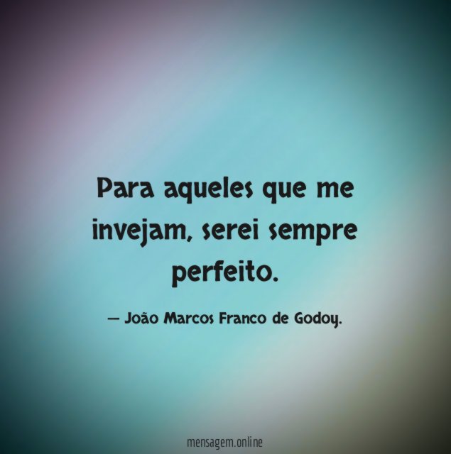Para aqueles que me invejam