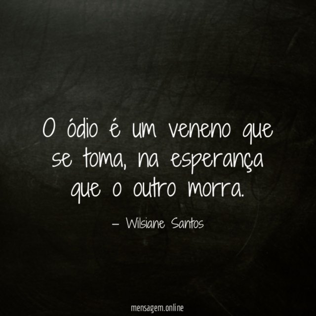 O ódio é um veneno que se toma