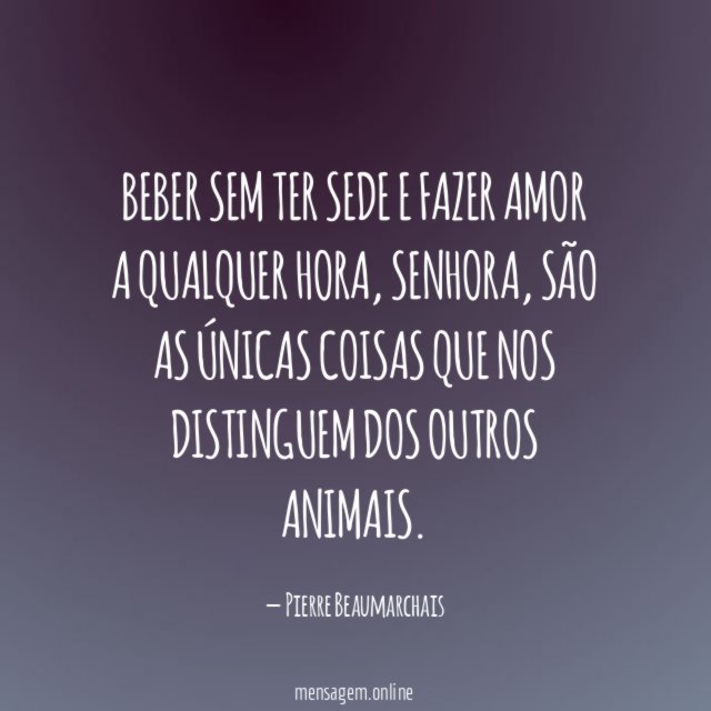 Beber sem ter sede e fazer amor a qualquer hora