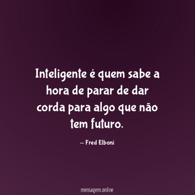 Inteligente é quem sabe a hora de parar