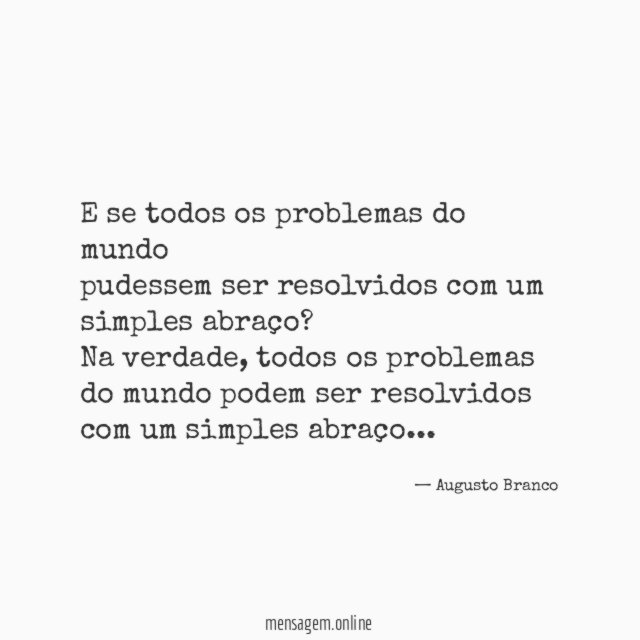 E se todos os problemas do mundo
pudessem ser resolvidos com um simples abraço?