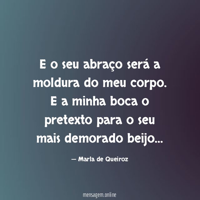 E o seu abraço será a moldura do meu corpo