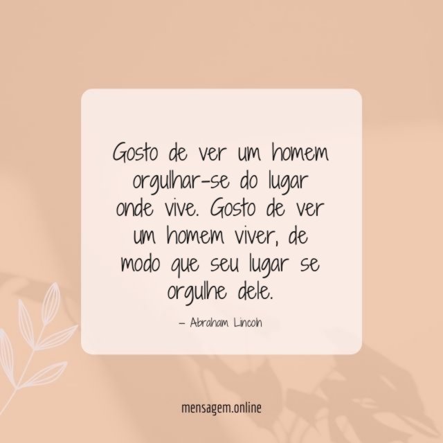 Gosto de ver um homem orgulhar-se do lugar onde vive
