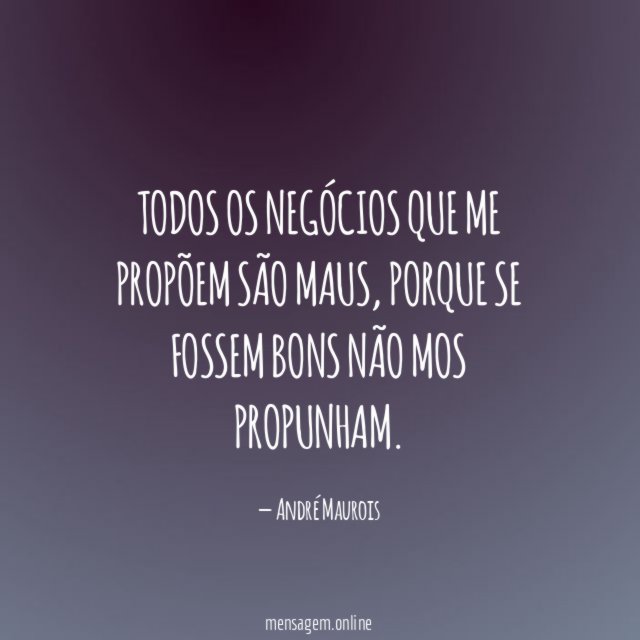 Todos os negócios que me propõem são maus