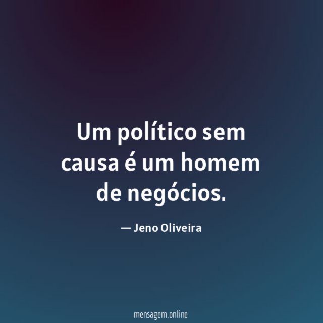 Um político sem causa é um homem de negócios
