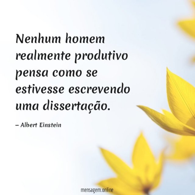Nenhum homem realmente produtivo pensa como se estivesse escrevendo uma dissertação