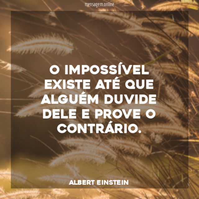 O impossível existe até que alguém duvide dele