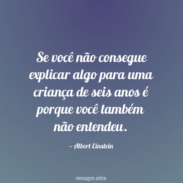 Se você não consegue explicar algo para uma