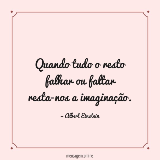 Quando tudo o resto falhar ou faltar resta-nos a imaginação