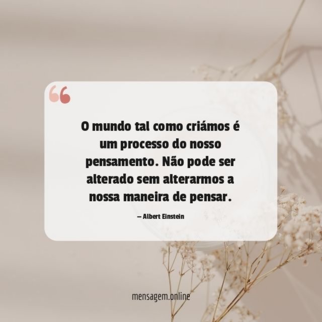 O mundo tal como criámos é um processo do nosso pensamento