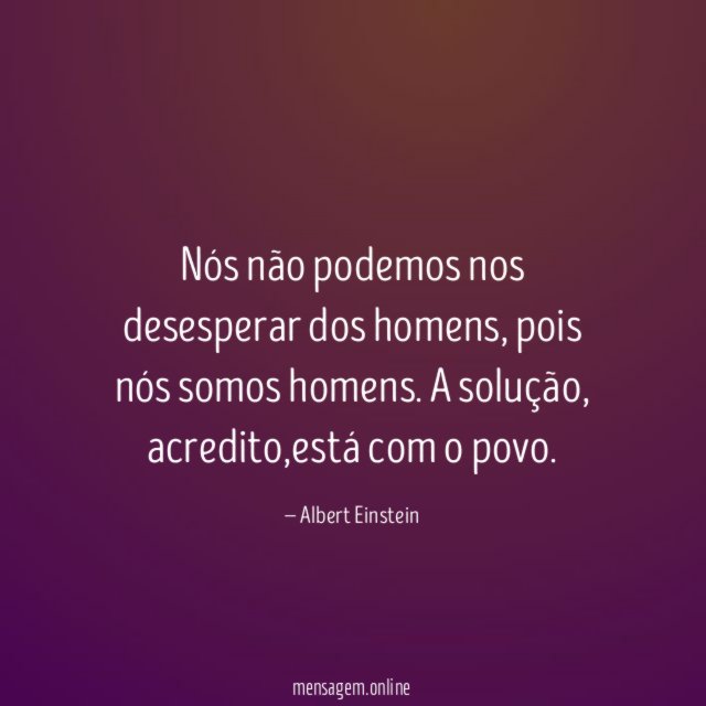 Nós não podemos nos desesperar dos homens