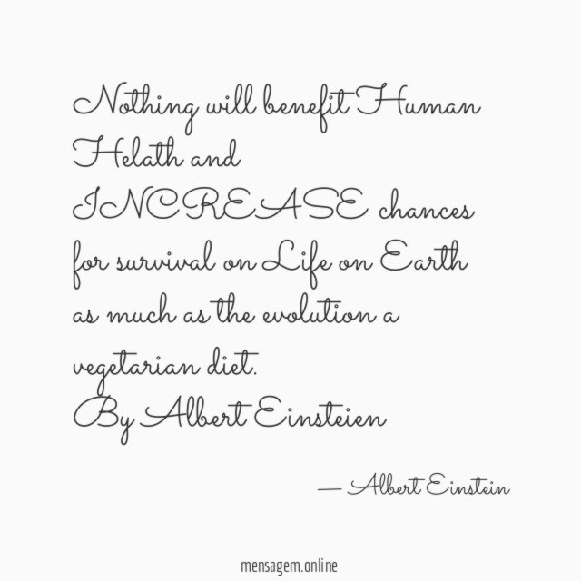 "Nothing will benefit Human Helath and INCREASE chances
for survival on Life on Earth as much as the evolution a vegetarian diet.