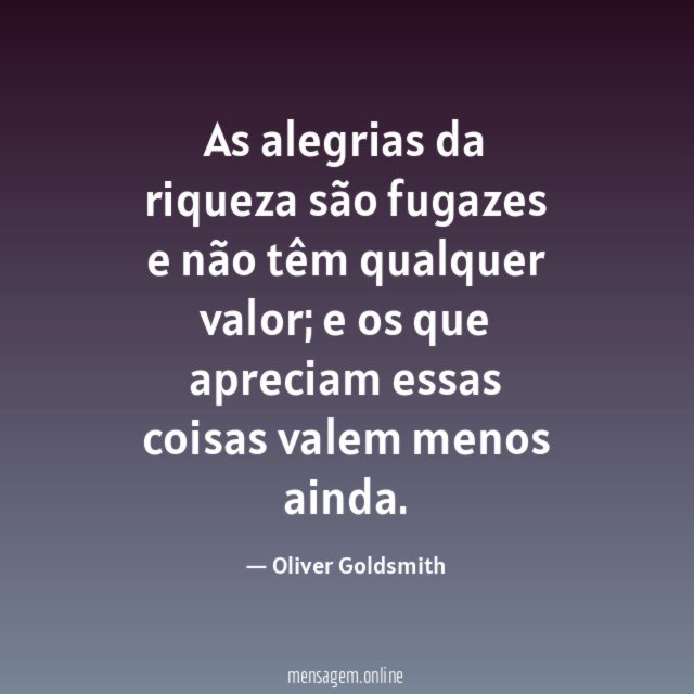 As alegrias da riqueza são fugazes e não