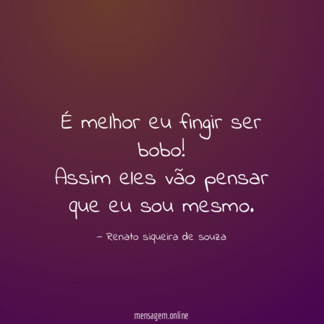 É melhor eu fingir ser bobo