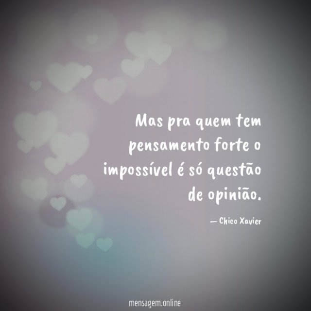 Mas pra quem tem pensamento forte o impossível