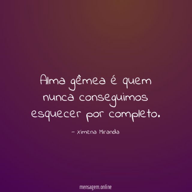 Alma gêmea é quem nunca conseguimos esquecer por completo